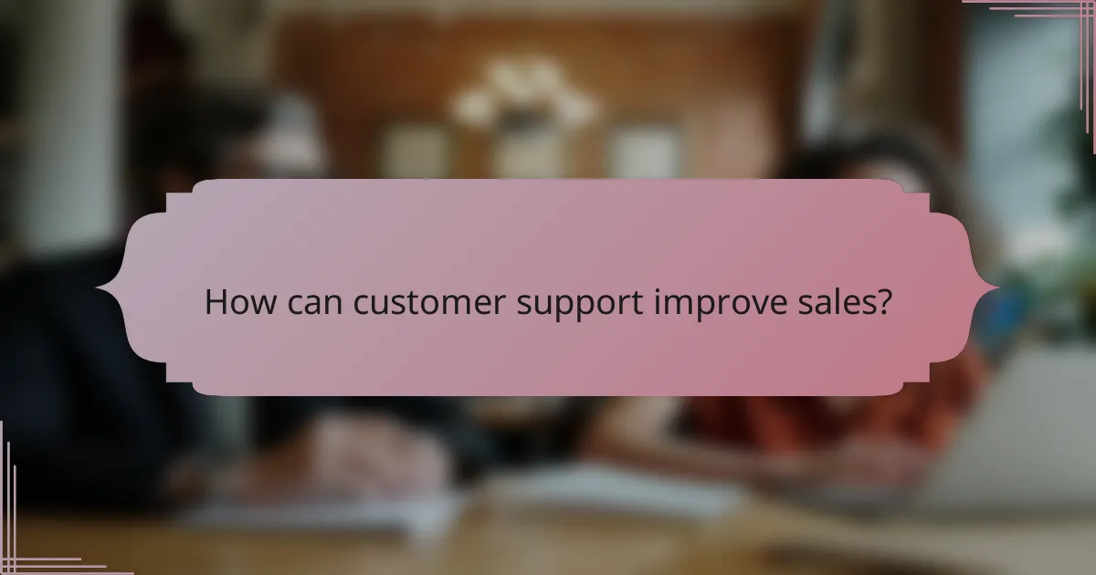 How can customer support improve sales?