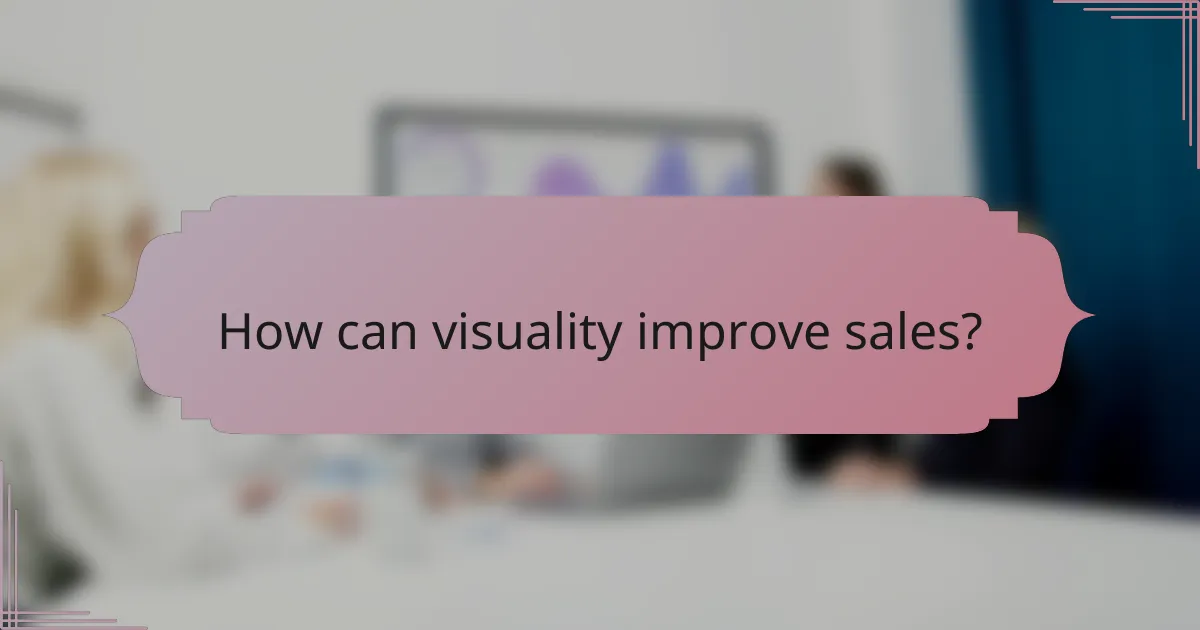 How can visuality improve sales?
