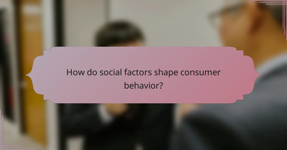 How do social factors shape consumer behavior?