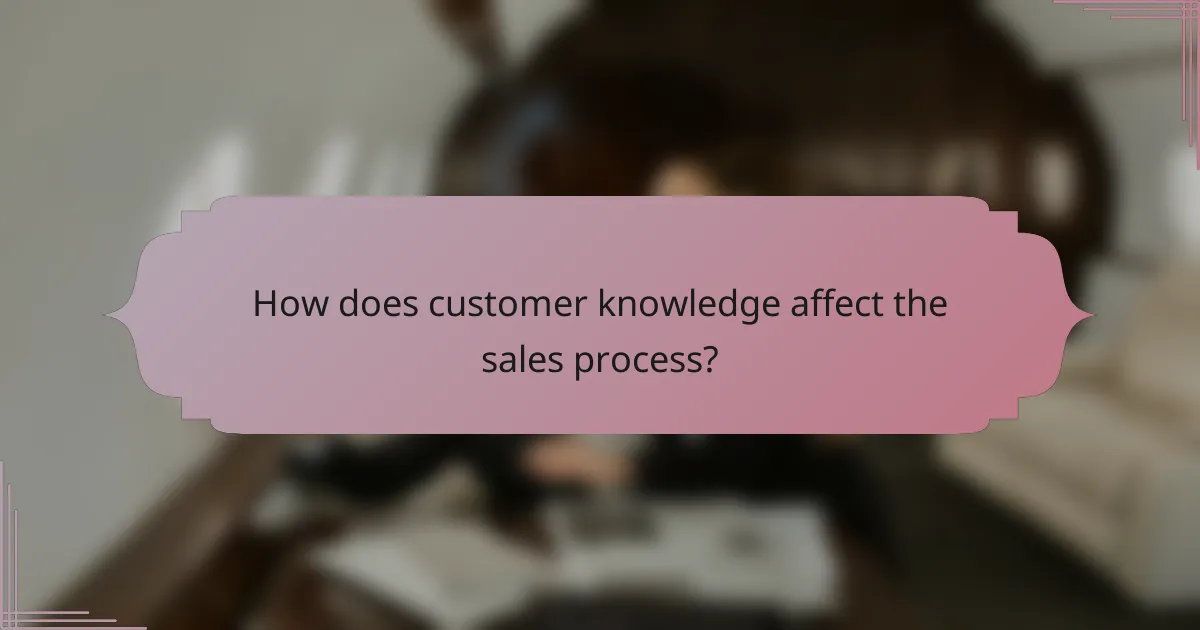 How does customer knowledge affect the sales process?