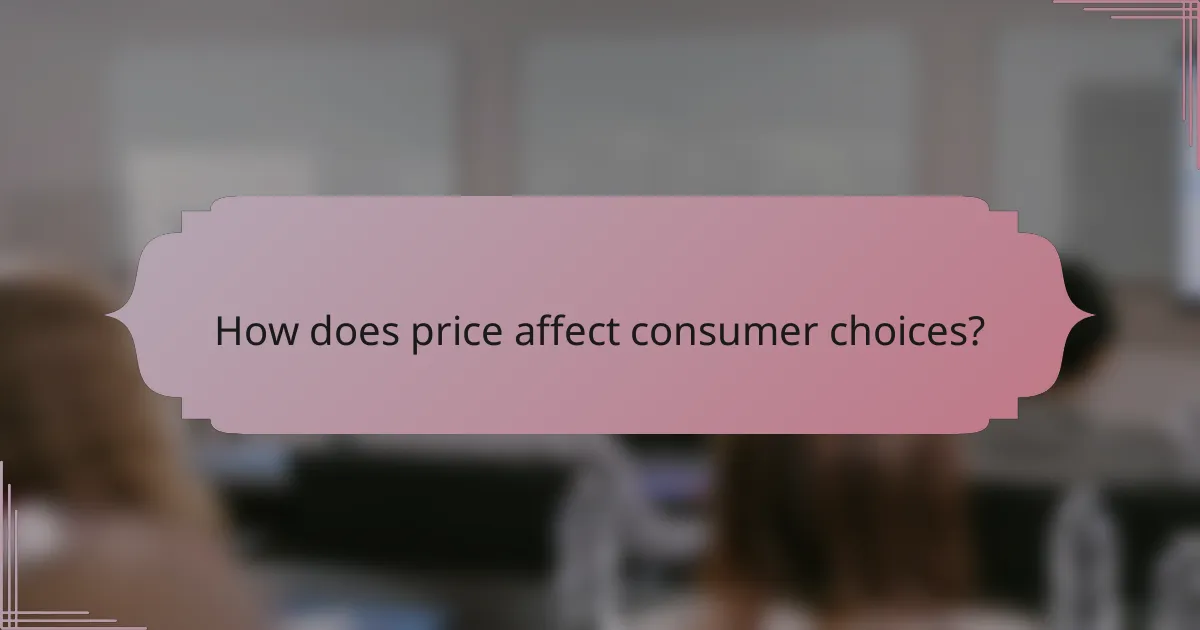 How does price affect consumer choices?