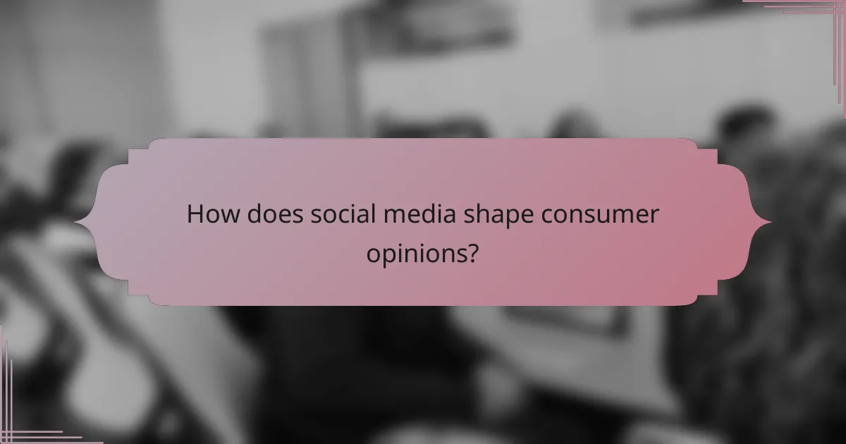 How does social media shape consumer opinions?