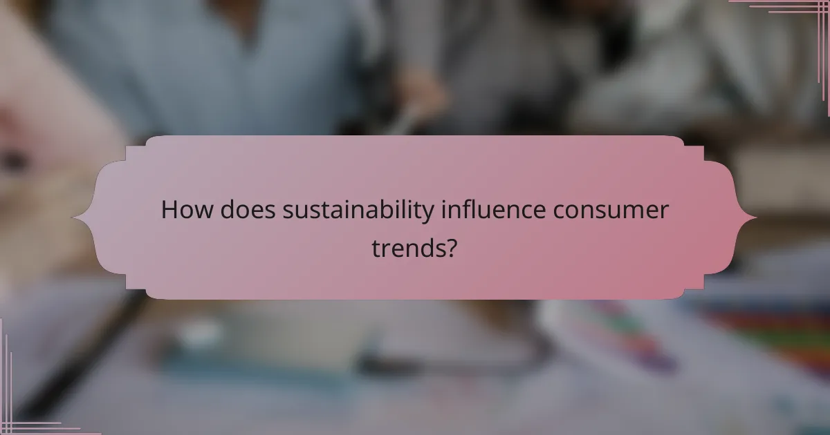 How does sustainability influence consumer trends?