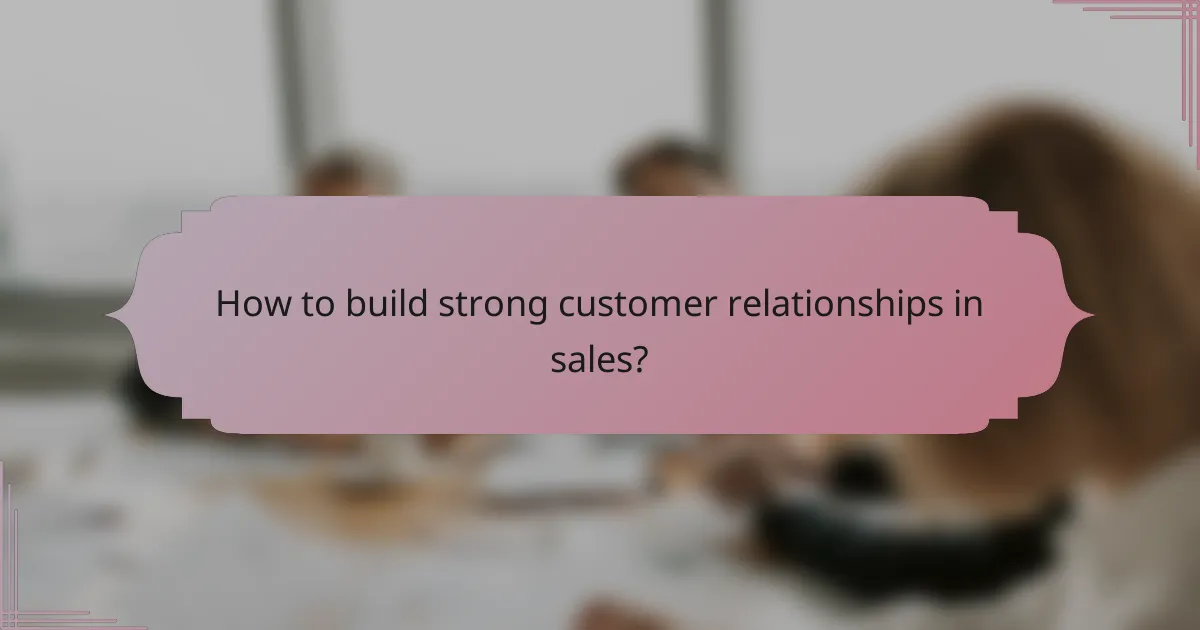 How to build strong customer relationships in sales?