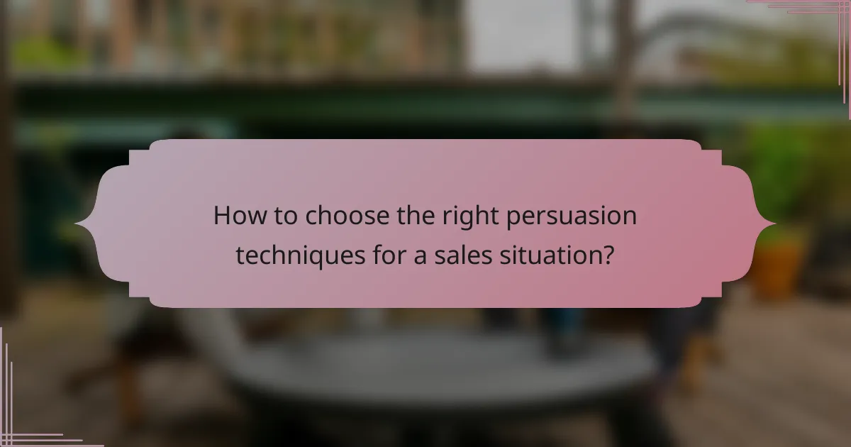 How to choose the right persuasion techniques for a sales situation?