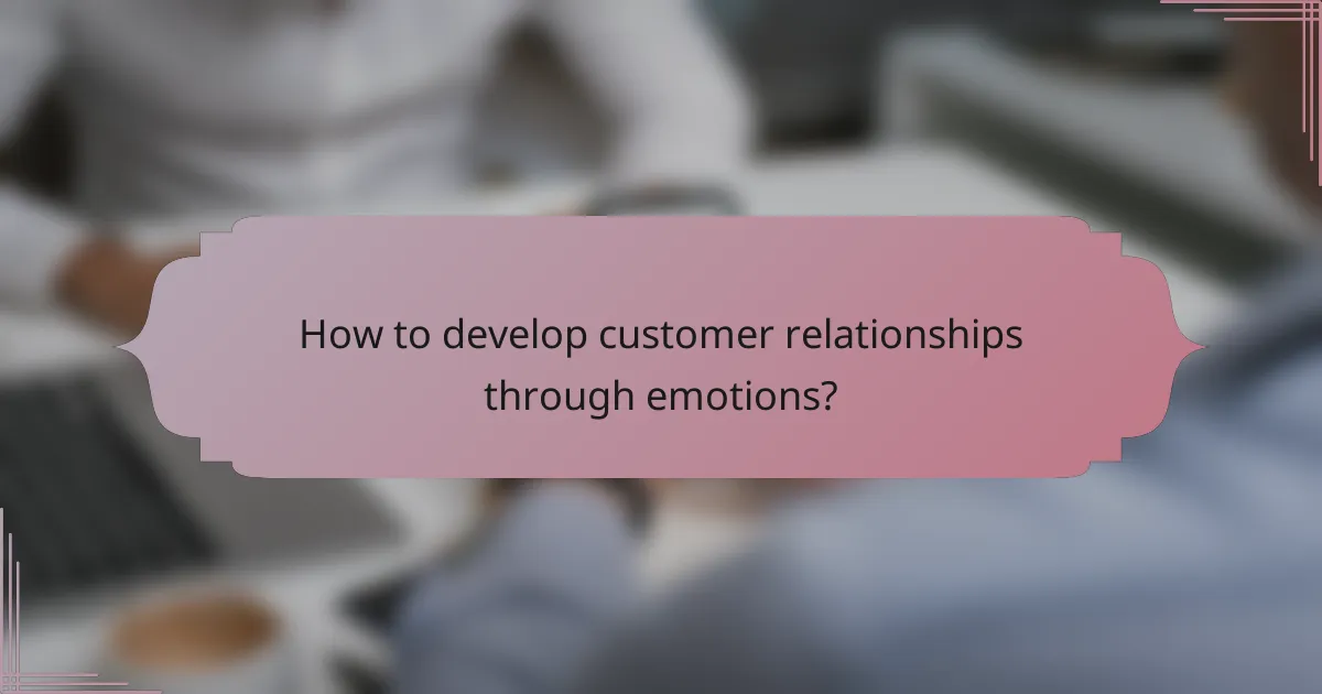 How to develop customer relationships through emotions?