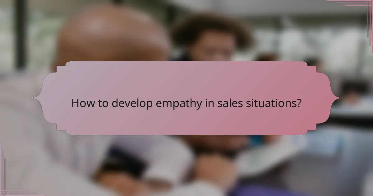 How to develop empathy in sales situations?