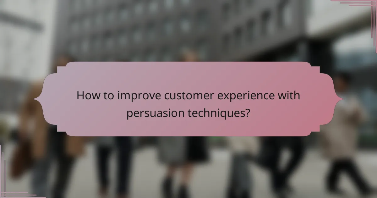How to improve customer experience with persuasion techniques?