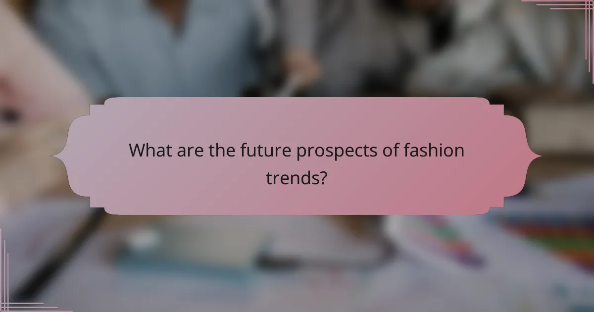 What are the future prospects of fashion trends?