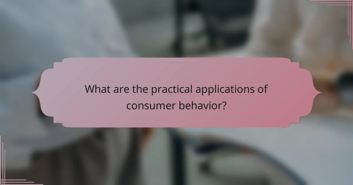 What are the practical applications of consumer behavior?