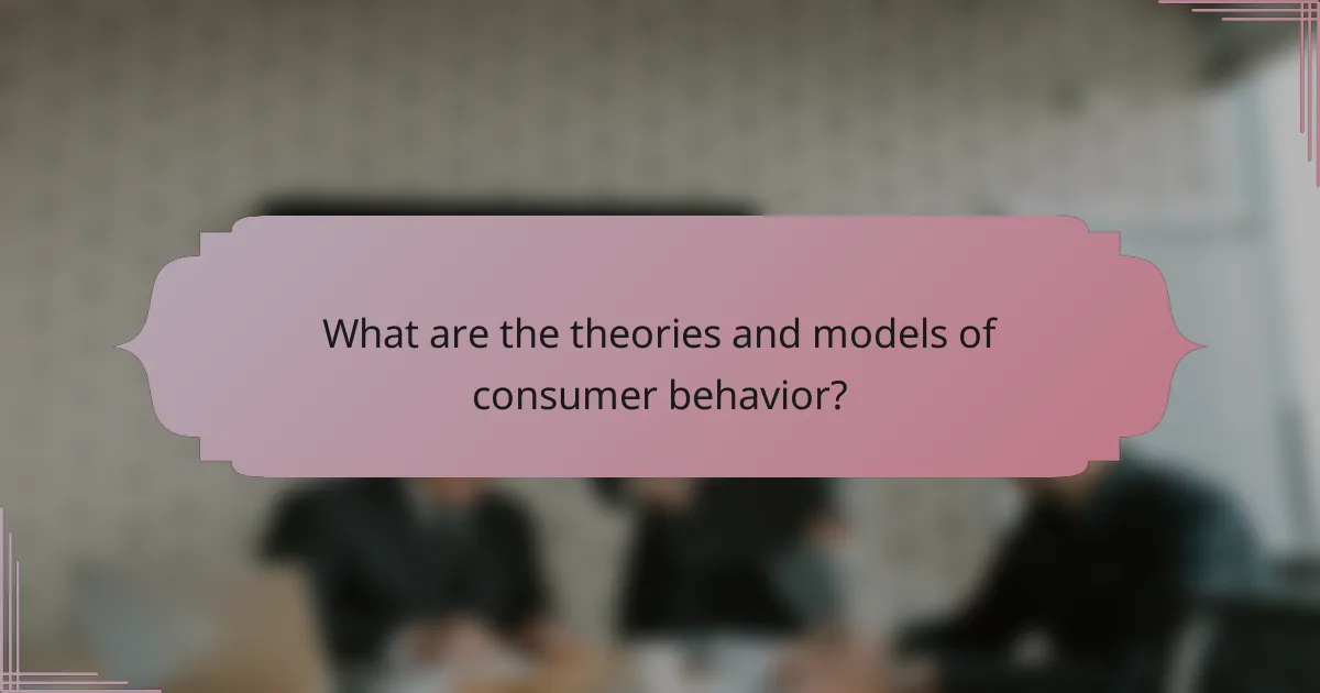 What are the theories and models of consumer behavior?